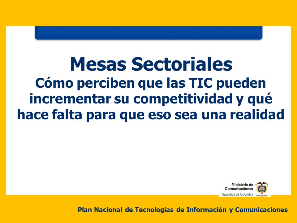 Mesas Sectoriales Cómo perciben que las TIC pueden incrementar su competitividad y qué hace falta para que eso sea una realidad.
