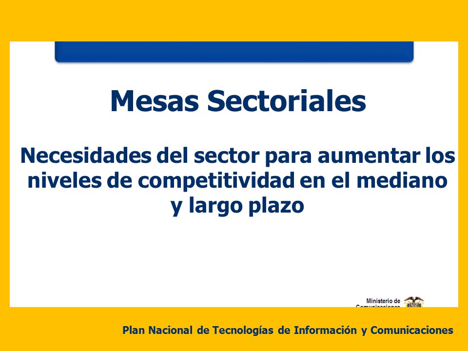 Mesas Sectoriales Necesidades del sector para aumentar los niveles de competitividad en el mediano y largo plazo.