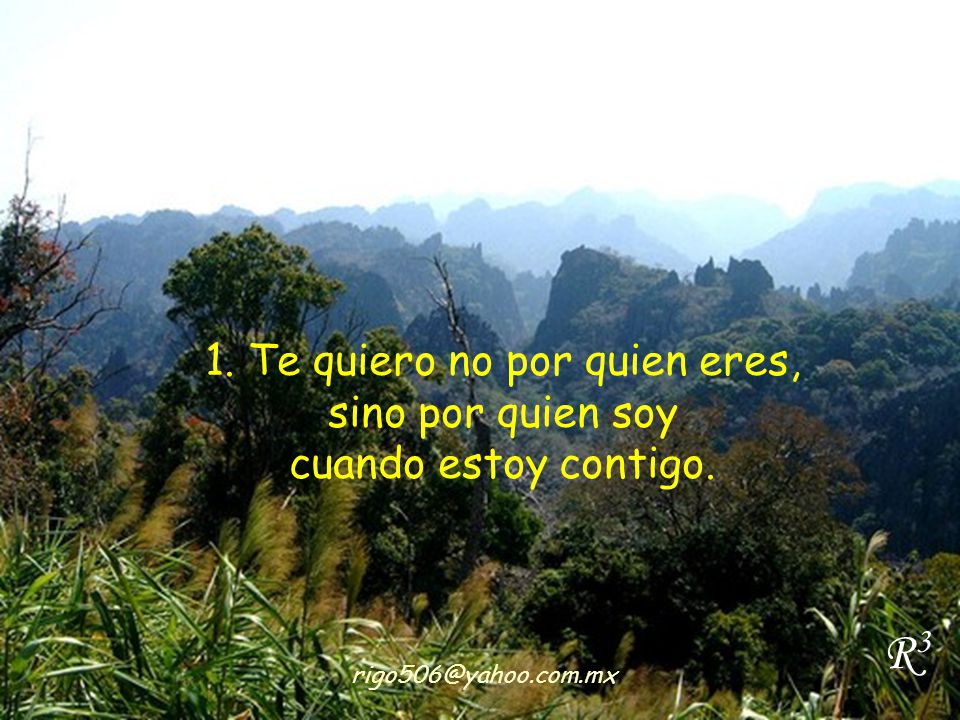1. Te quiero no por quien eres, sino por quien soy cuando estoy contigo.