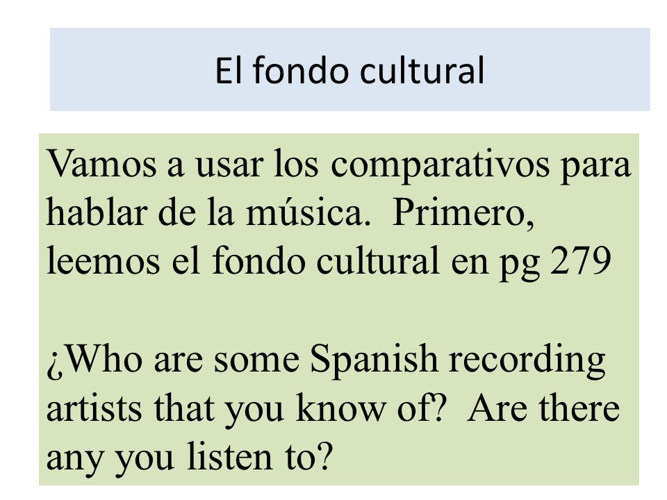El fondo cultural Vamos a usar los comparativos para hablar de la música. Primero, leemos el fondo cultural en pg 279.