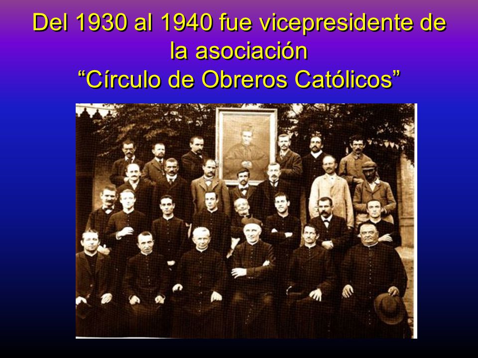 Del 1930 al 1940 fue vicepresidente de la asociación Círculo de Obreros Católicos