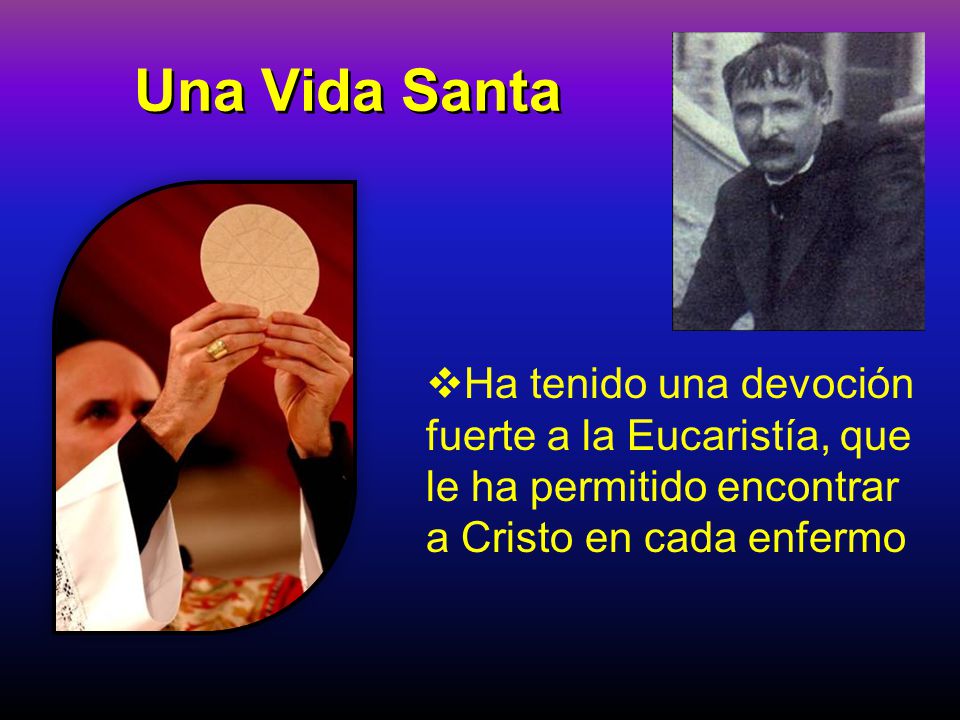 Una Vida Santa Ha tenido una devoción fuerte a la Eucaristía, que le ha permitido encontrar a Cristo en cada enfermo.