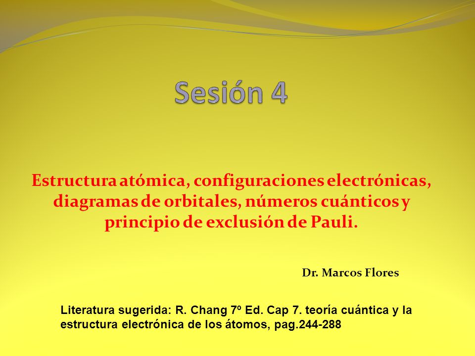 Sesión 4 Estructura atómica, configuraciones electrónicas, diagramas de orbitales, números cuánticos y principio de exclusión de Pauli.