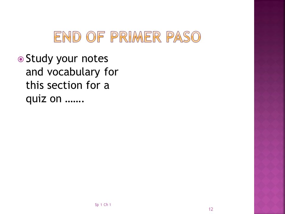 End of Primer Paso Study your notes and vocabulary for this section for a quiz on ……. Sp 1 Ch 1