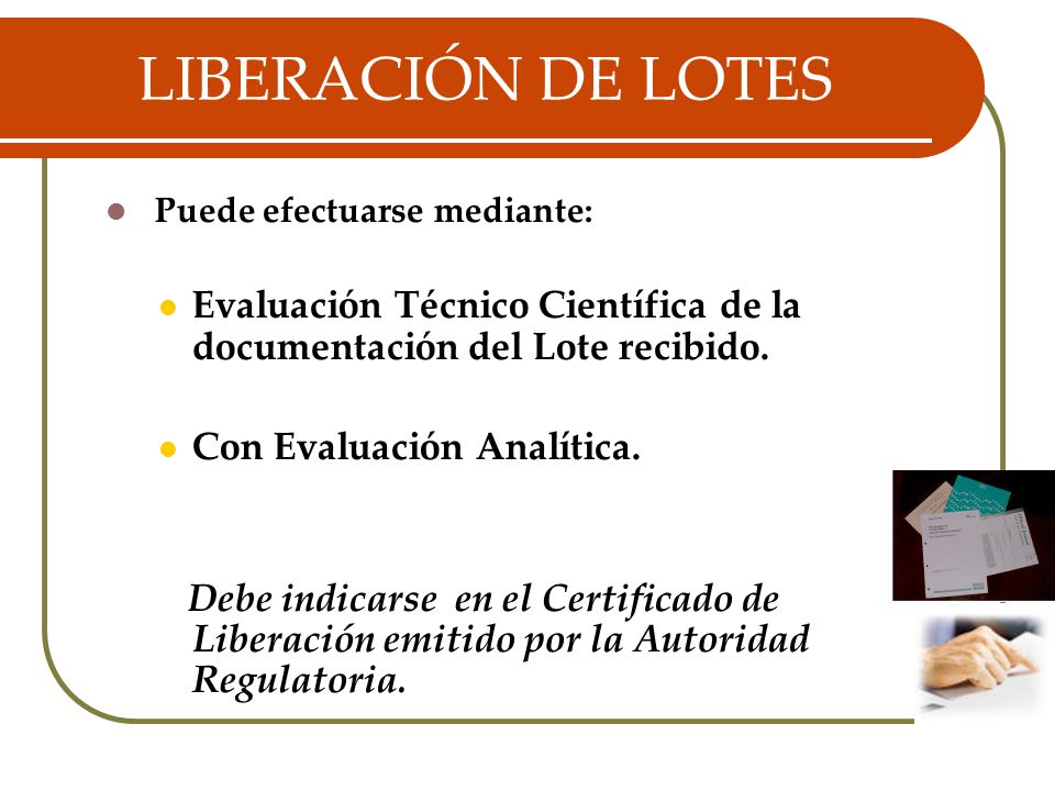 LIBERACIÓN DE LOTES Puede efectuarse mediante: Evaluación Técnico Científica de la documentación del Lote recibido.