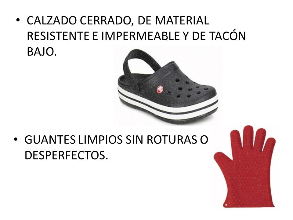 CALZADO CERRADO, DE MATERIAL RESISTENTE E IMPERMEABLE Y DE TACÓN BAJO.