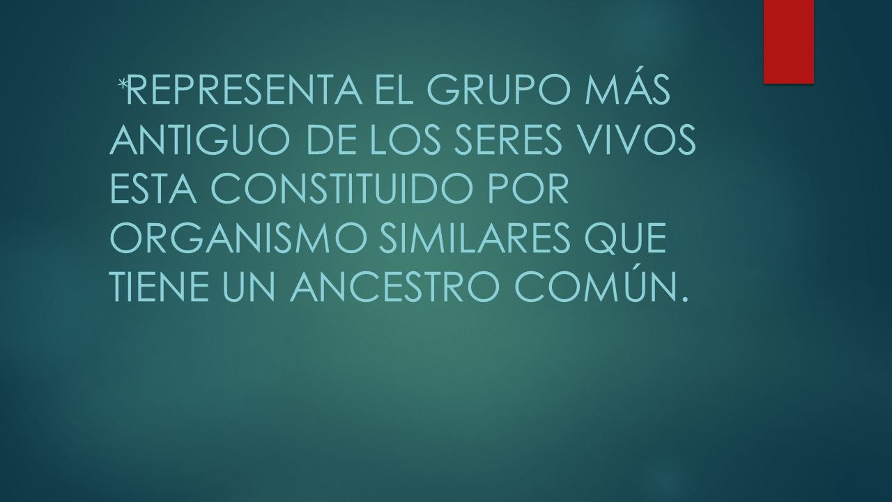 *Representa el grupo más antiguo de los seres vivos esta constituido por organismo similares que tiene un ancestro común.