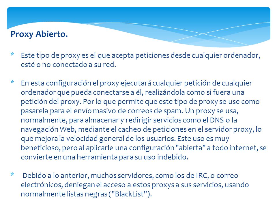 Proxy Abierto. Este tipo de proxy es el que acepta peticiones desde cualquier ordenador, esté o no conectado a su red.