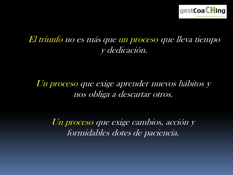 El triunfo no es más que un proceso que lleva tiempo y dedicación.