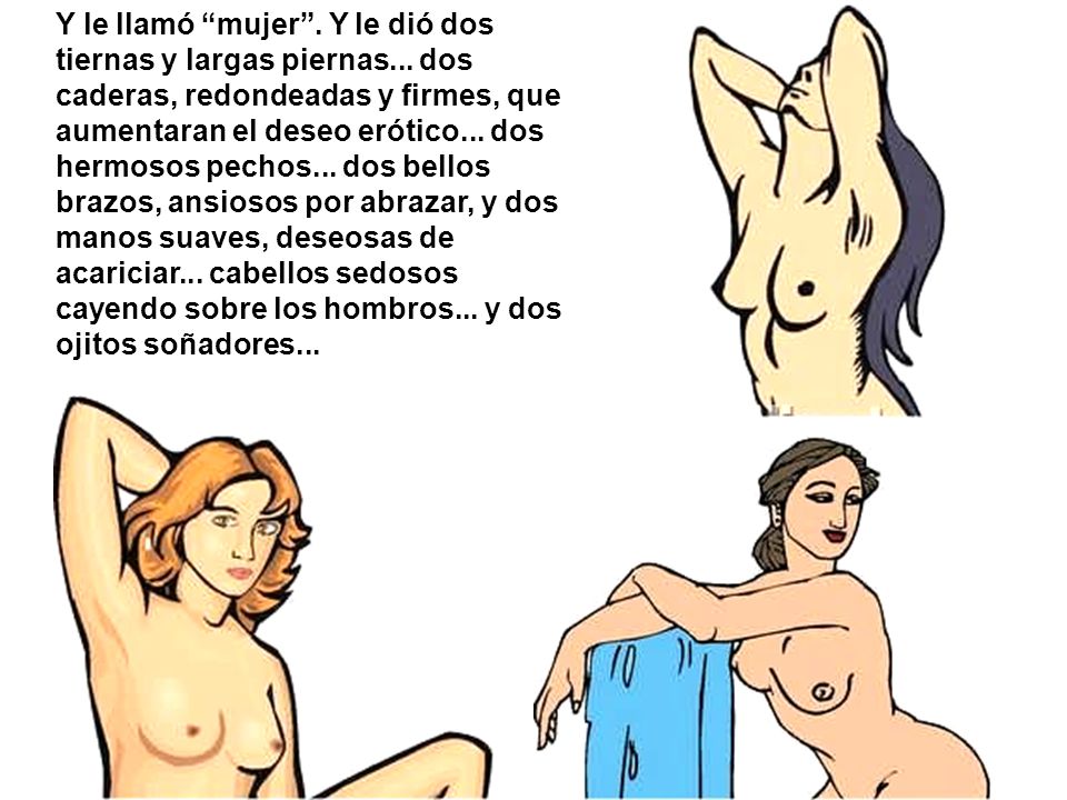 Y le llamó mujer . Y le dió dos tiernas y largas piernas