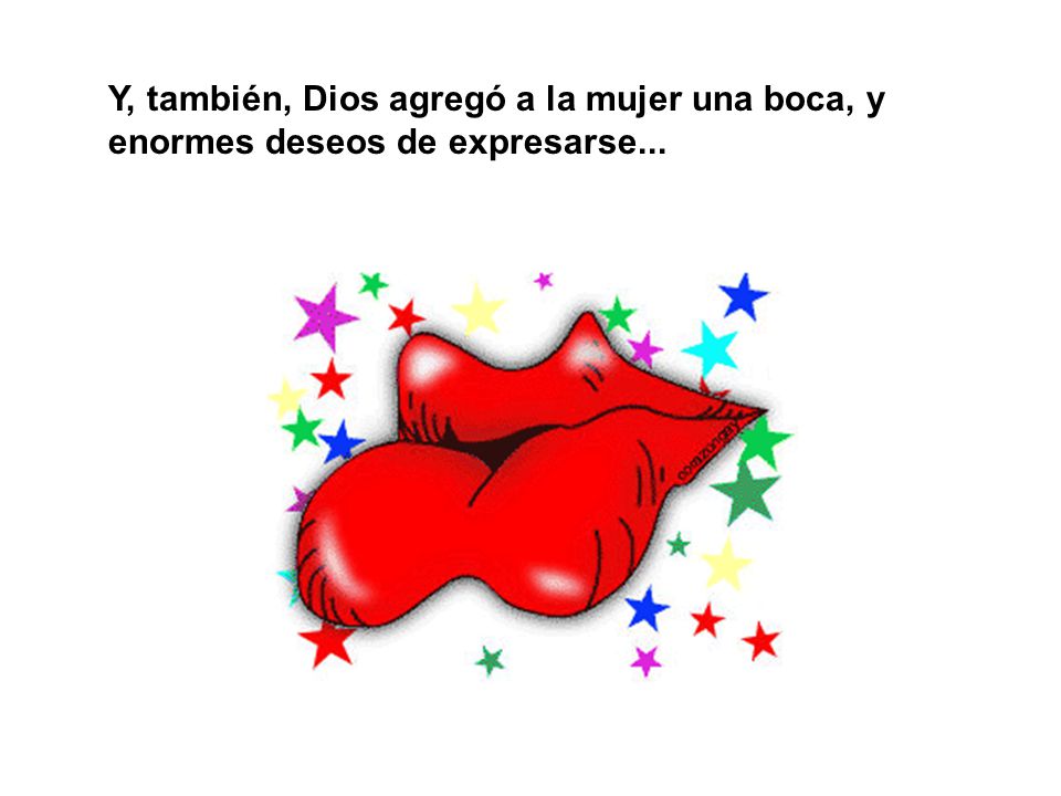 Y, también, Dios agregó a la mujer una boca, y enormes deseos de expresarse...
