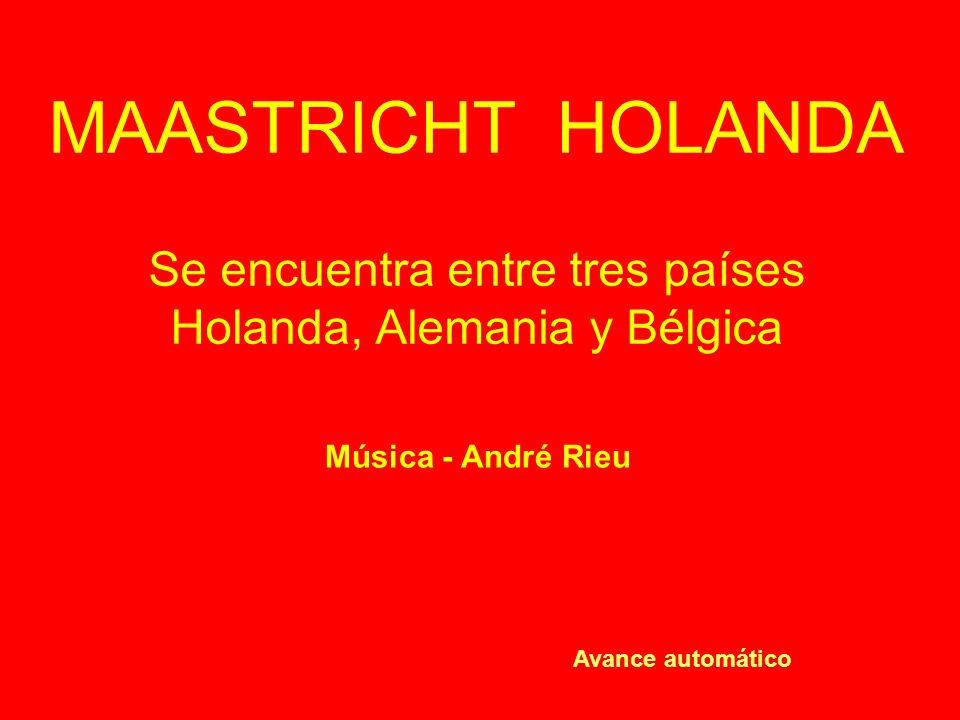 MAASTRICHT HOLANDA Se encuentra entre tres países Holanda, Alemania y Bélgica Som – Rolagem automática
