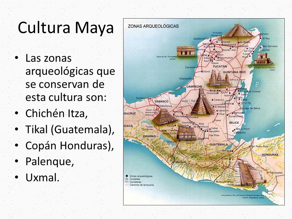 Cultura Maya Las zonas arqueológicas que se conservan de esta cultura son: Chichén Itza, Tikal (Guatemala),