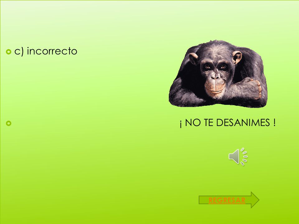 c) incorrecto ¡ NO TE DESANIMES ! REGRESAR