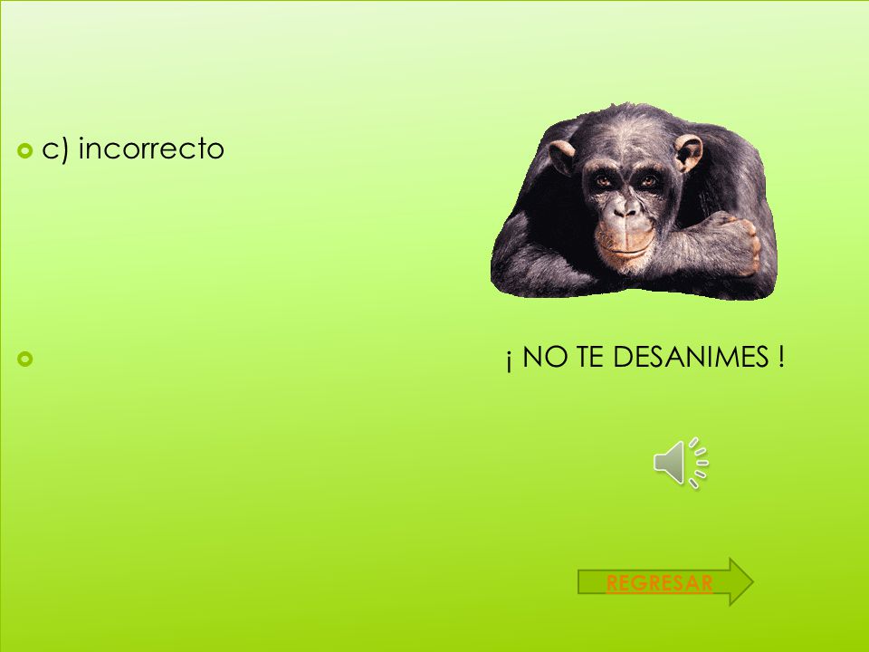 c) incorrecto ¡ NO TE DESANIMES ! REGRESAR