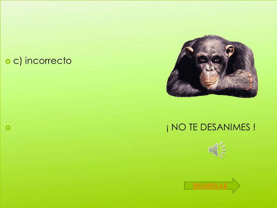 c) incorrecto ¡ NO TE DESANIMES ! REGRESAR