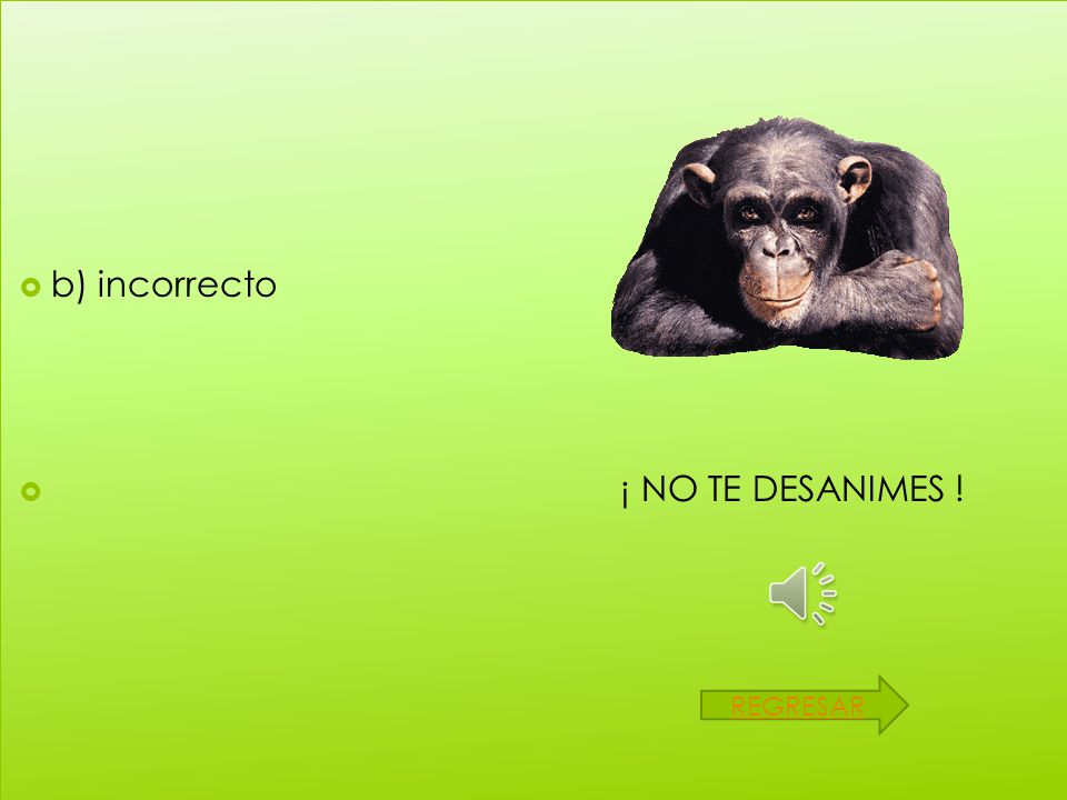 b) incorrecto ¡ NO TE DESANIMES ! REGRESAR
