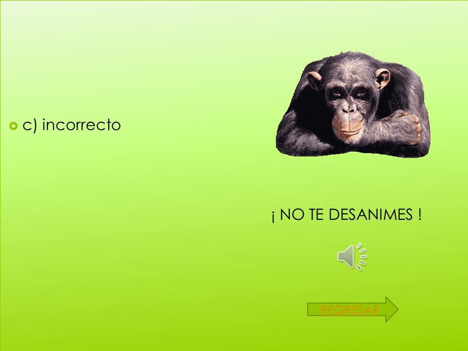 c) incorrecto ¡ NO TE DESANIMES ! REGRESAR