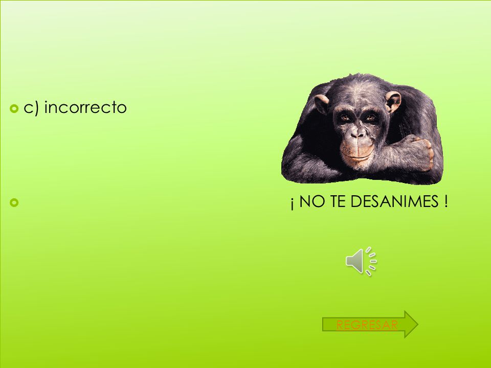 c) incorrecto ¡ NO TE DESANIMES ! REGRESAR