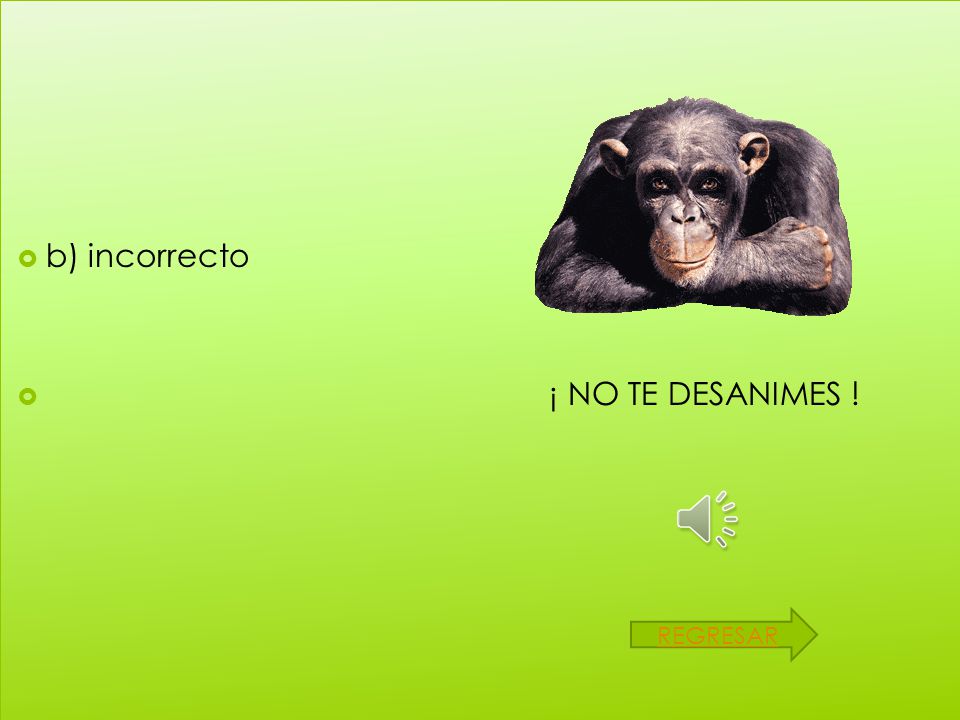 b) incorrecto ¡ NO TE DESANIMES ! REGRESAR