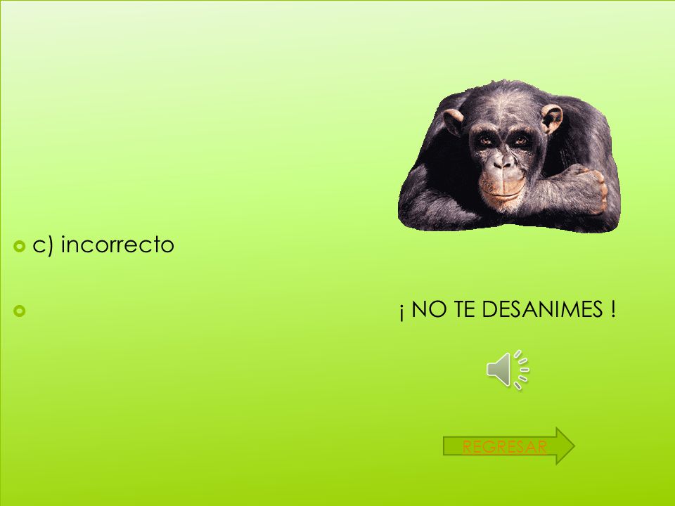 c) incorrecto ¡ NO TE DESANIMES ! REGRESAR
