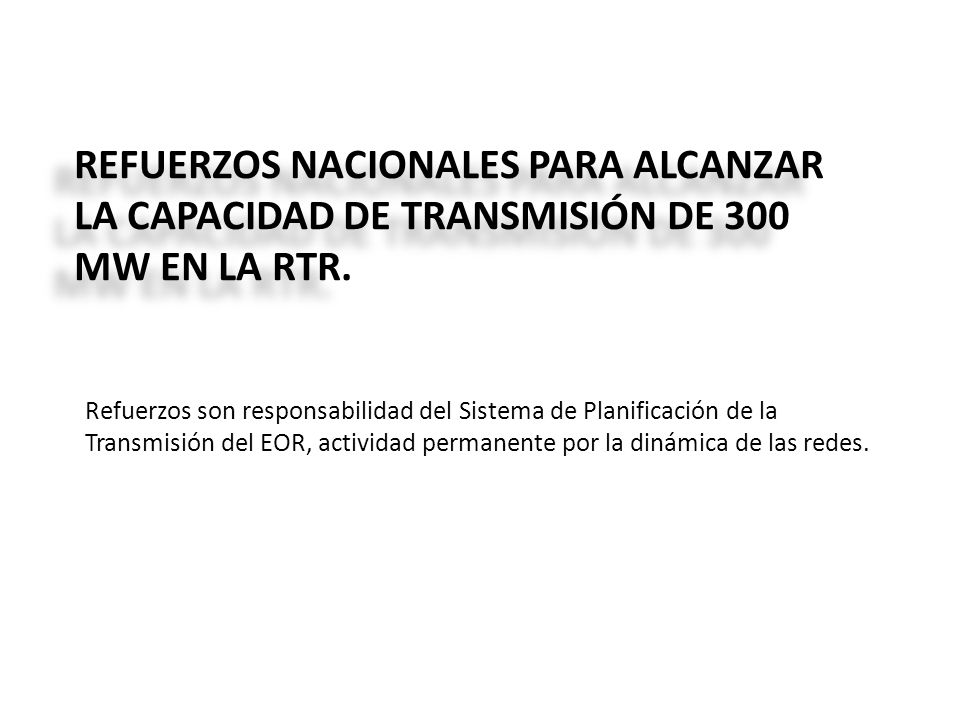 REFUERZOS NACIONALES PARA ALCANZAR LA CAPACIDAD DE TRANSMISIÓN DE 300 MW EN LA RTR.
