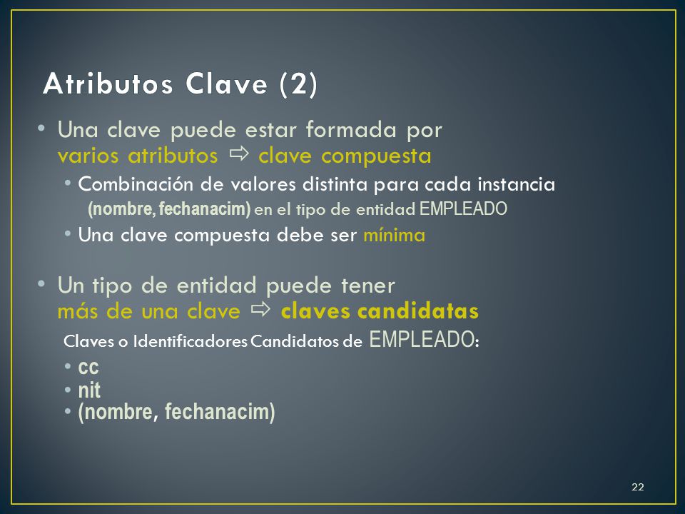 Atributos Clave (2) Una clave puede estar formada por varios atributos  clave compuesta. Combinación de valores distinta para cada instancia.