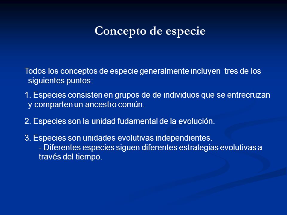 Concepto de especie Todos los conceptos de especie generalmente incluyen tres de los siguientes puntos: