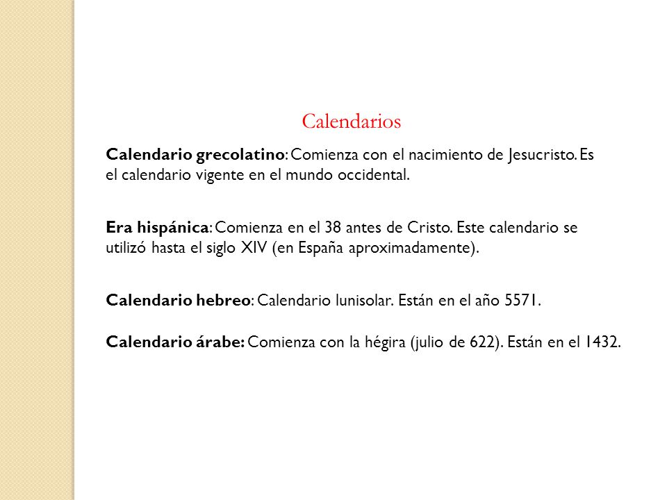 Calendarios Calendario grecolatino: Comienza con el nacimiento de Jesucristo. Es el calendario vigente en el mundo occidental.