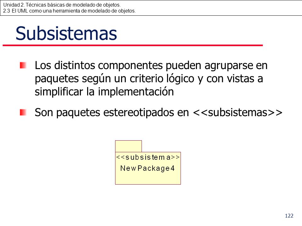 Subsistemas Los distintos componentes pueden agruparse en paquetes según un criterio lógico y con vistas a simplificar la implementación.