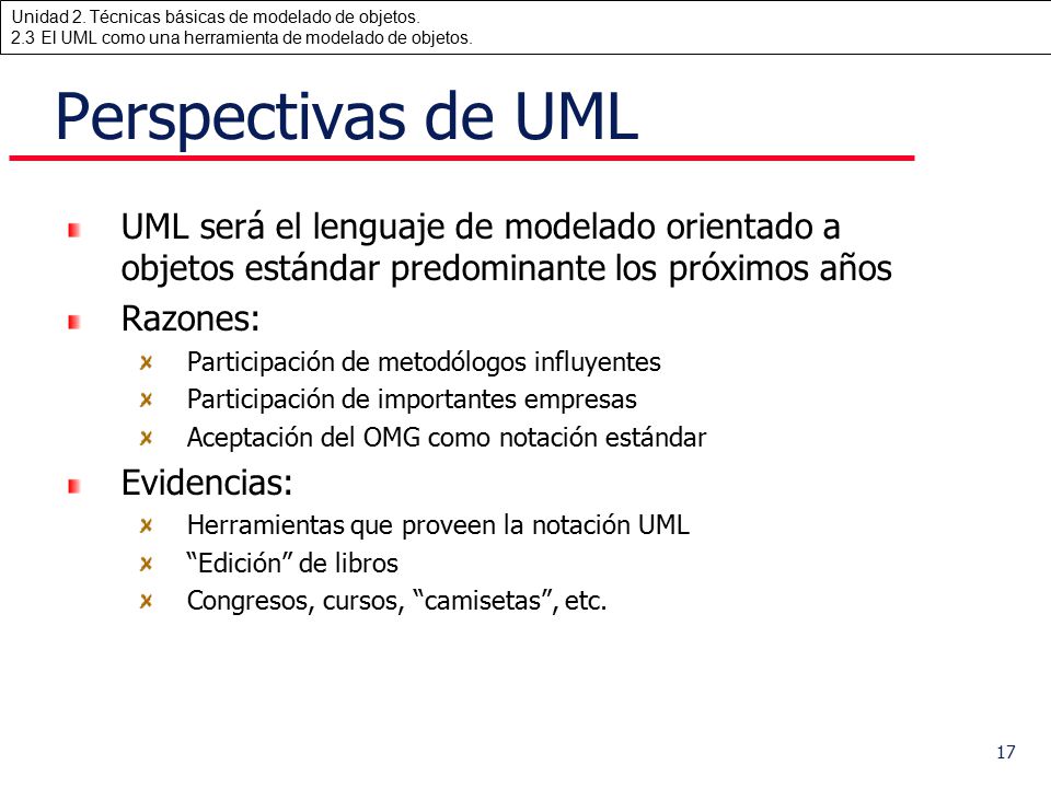 Perspectivas de UML UML será el lenguaje de modelado orientado a objetos estándar predominante los próximos años.