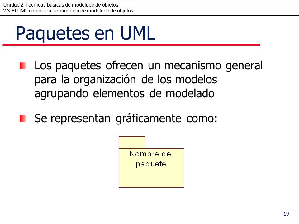 Paquetes en UML Los paquetes ofrecen un mecanismo general para la organización de los modelos agrupando elementos de modelado.