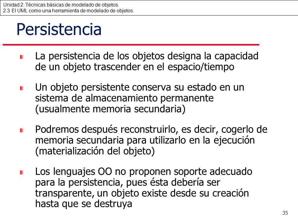 Persistencia La persistencia de los objetos designa la capacidad de un objeto trascender en el espacio/tiempo.