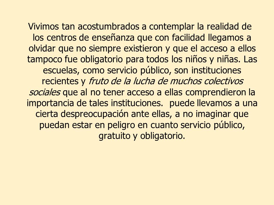 Vivimos tan acostumbrados a contemplar la realidad de los centros de enseñanza que con facilidad llegamos a olvidar que no siempre existieron y que el acceso a ellos tampoco fue obligatorio para todos los niños y niñas.