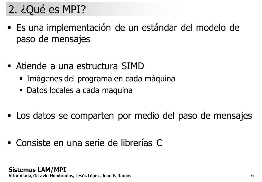 2. ¿Qué es MPI Es una implementación de un estándar del modelo de paso de mensajes. Atiende a una estructura SIMD.