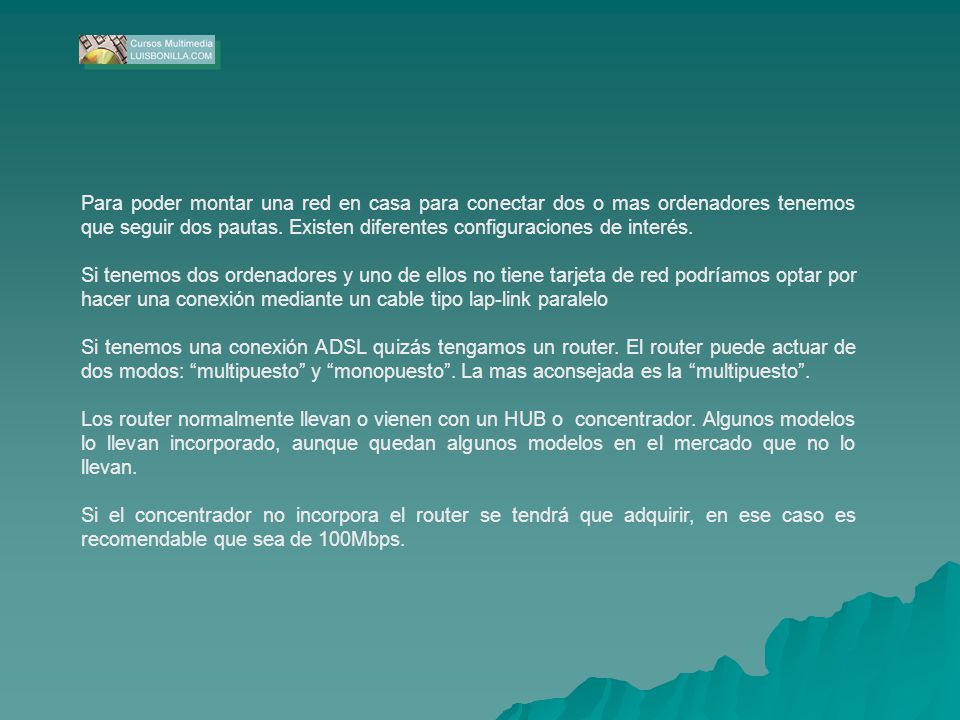 Para poder montar una red en casa para conectar dos o mas ordenadores tenemos que seguir dos pautas. Existen diferentes configuraciones de interés.