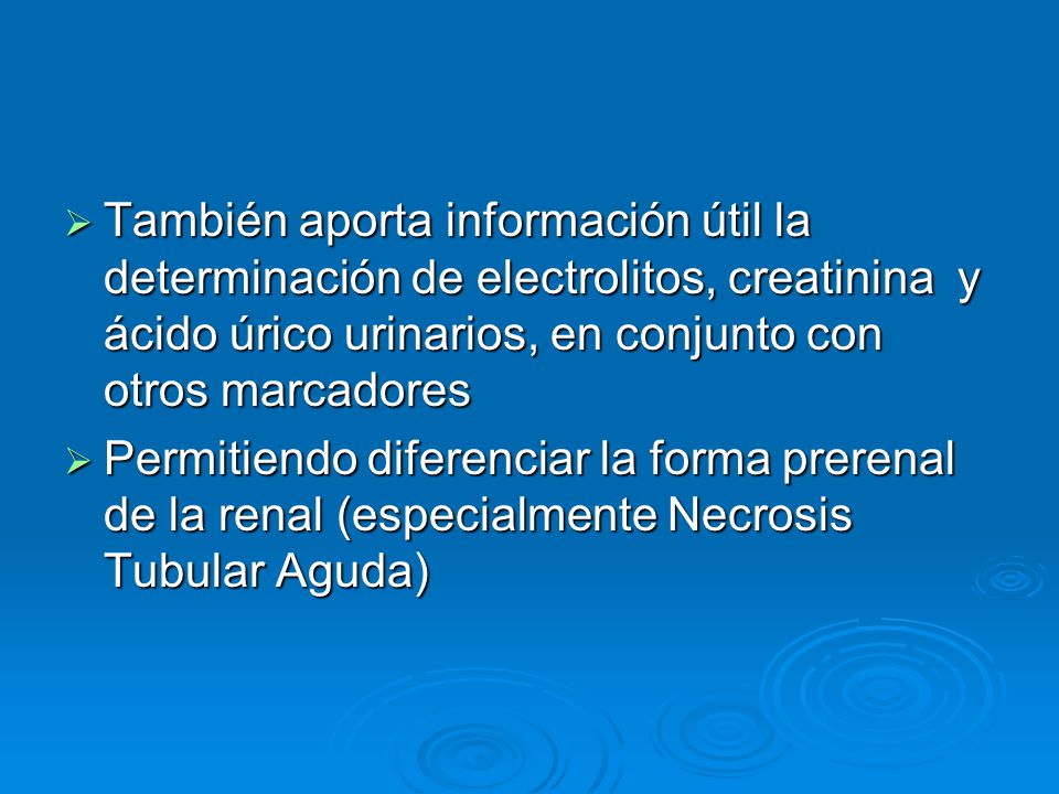 También aporta información útil la determinación de electrolitos, creatinina y ácido úrico urinarios, en conjunto con otros marcadores