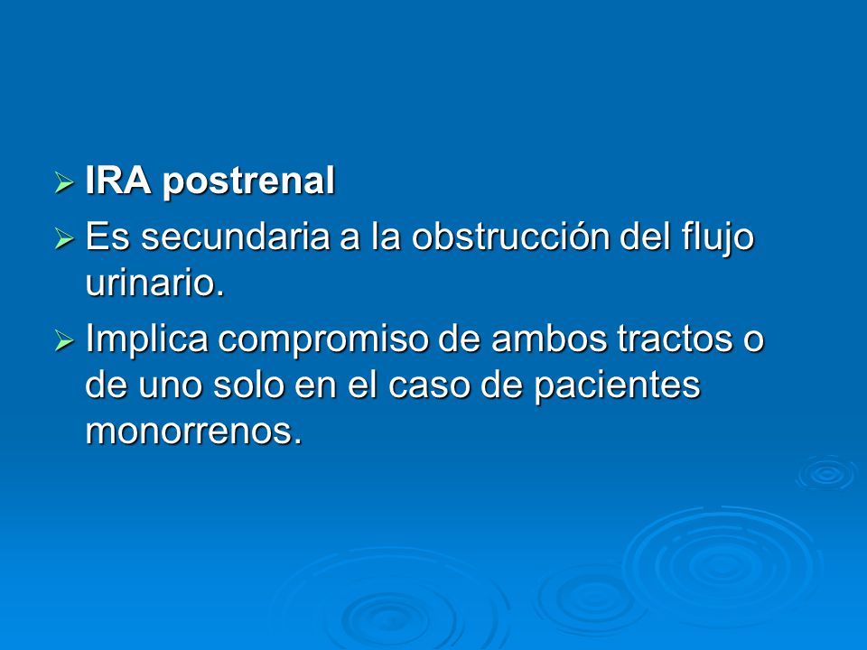 IRA postrenal Es secundaria a la obstrucción del flujo urinario.