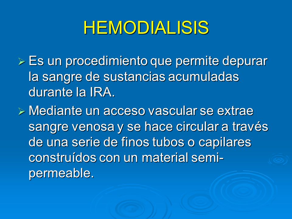 HEMODIALISIS Es un procedimiento que permite depurar la sangre de sustancias acumuladas durante la IRA.