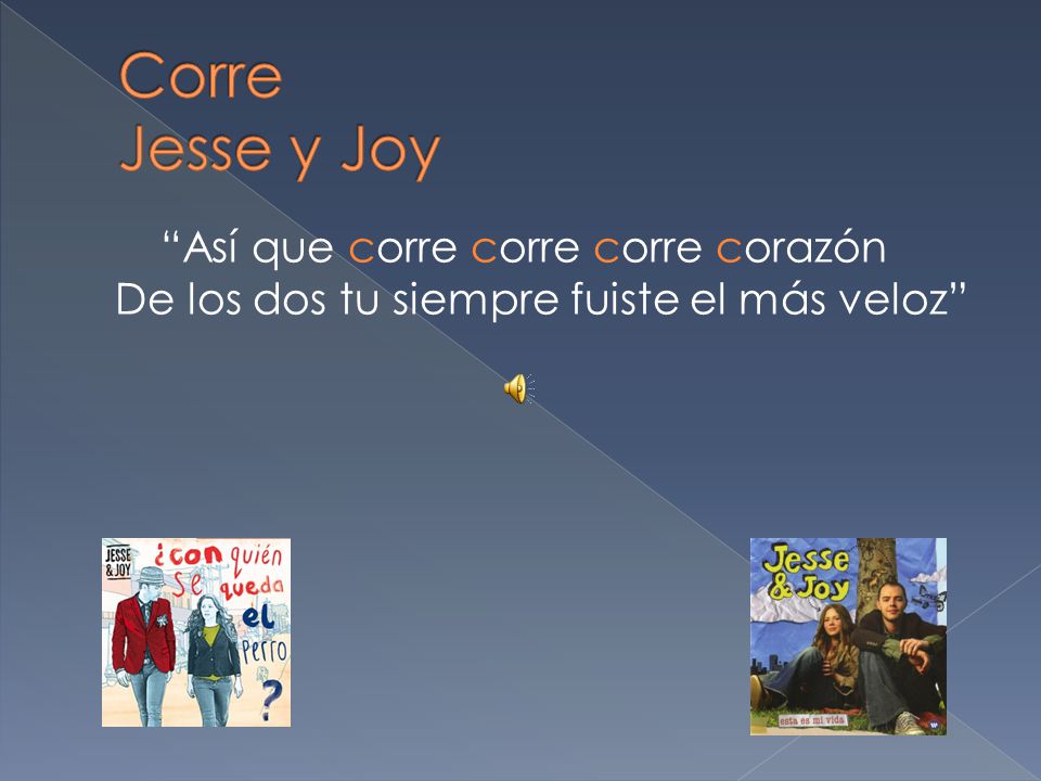 Corre Jesse y Joy Así que corre corre corre corazón De los dos tu siempre fuiste el más veloz