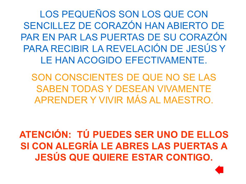 LOS PEQUEÑOS SON LOS QUE CON SENCILLEZ DE CORAZÓN HAN ABIERTO DE PAR EN PAR LAS PUERTAS DE SU CORAZÓN PARA RECIBIR LA REVELACIÓN DE JESÚS Y LE HAN ACOGIDO EFECTIVAMENTE.