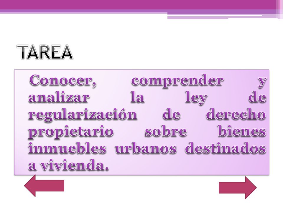 TAREA Conocer, comprender y analizar la ley de regularización de derecho propietario sobre bienes inmuebles urbanos destinados a vivienda.