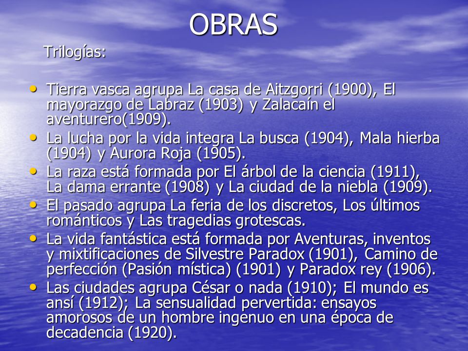 OBRAS Trilogías: Tierra vasca agrupa La casa de Aitzgorri (1900), El mayorazgo de Labraz (1903) y Zalacaín el aventurero(1909).