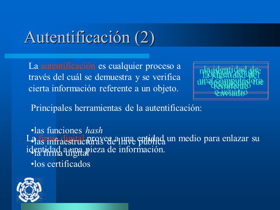 Autentificación (2) La autentificación es cualquier proceso a través del cuál se demuestra y se verifica cierta información referente a un objeto.