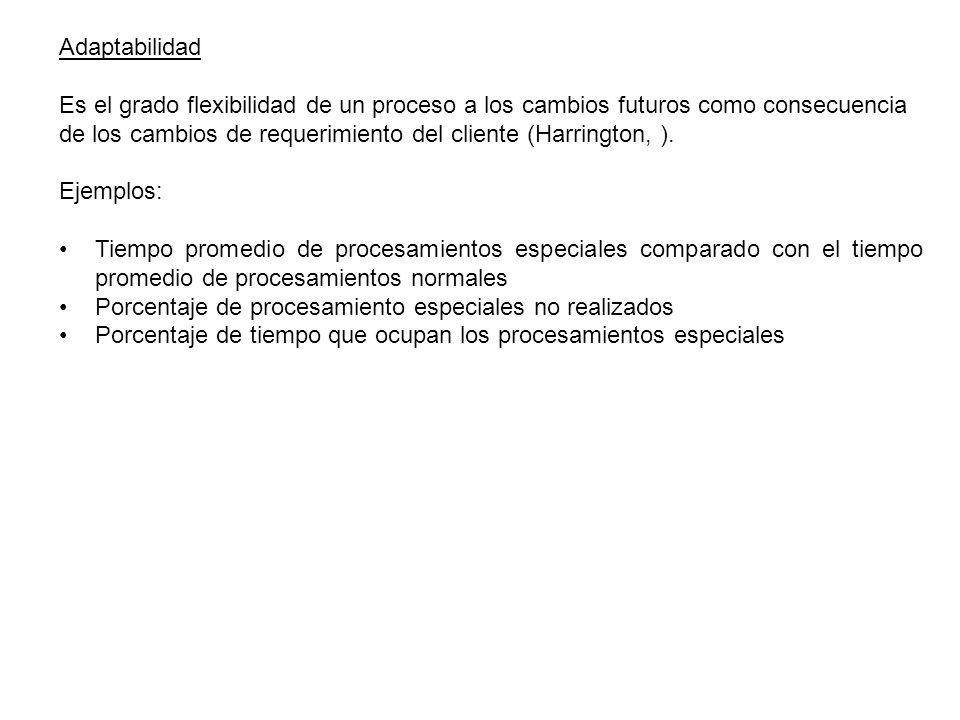 Adaptabilidad Es el grado flexibilidad de un proceso a los cambios futuros como consecuencia.