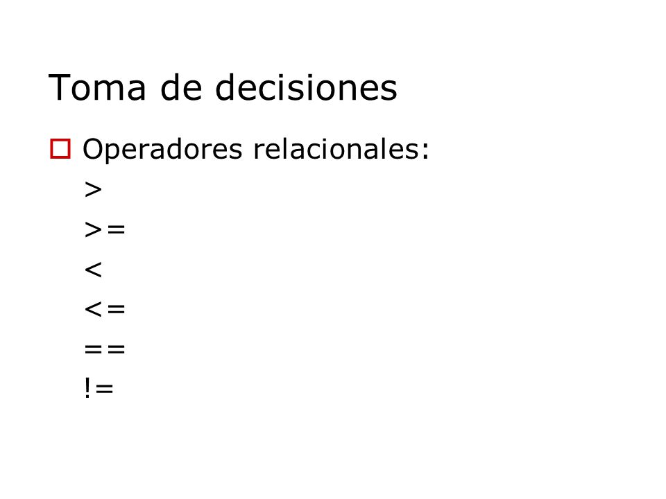 Toma de decisiones Operadores relacionales: > >= < <= ==