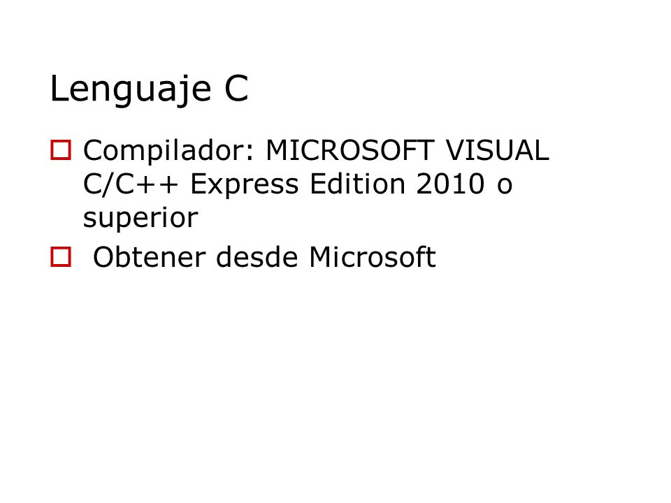Lenguaje C Compilador: MICROSOFT VISUAL C/C++ Express Edition 2010 o superior.