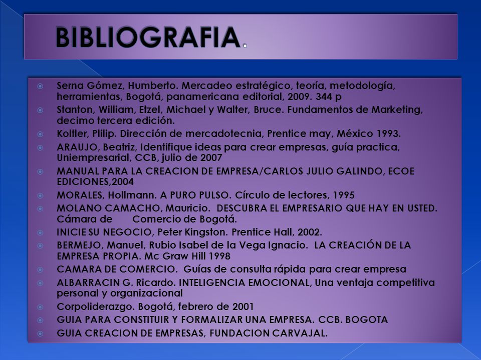 BIBLIOGRAFIA. Serna Gómez, Humberto. Mercadeo estratégico, teoría, metodología, herramientas, Bogotá, panamericana editorial, p.