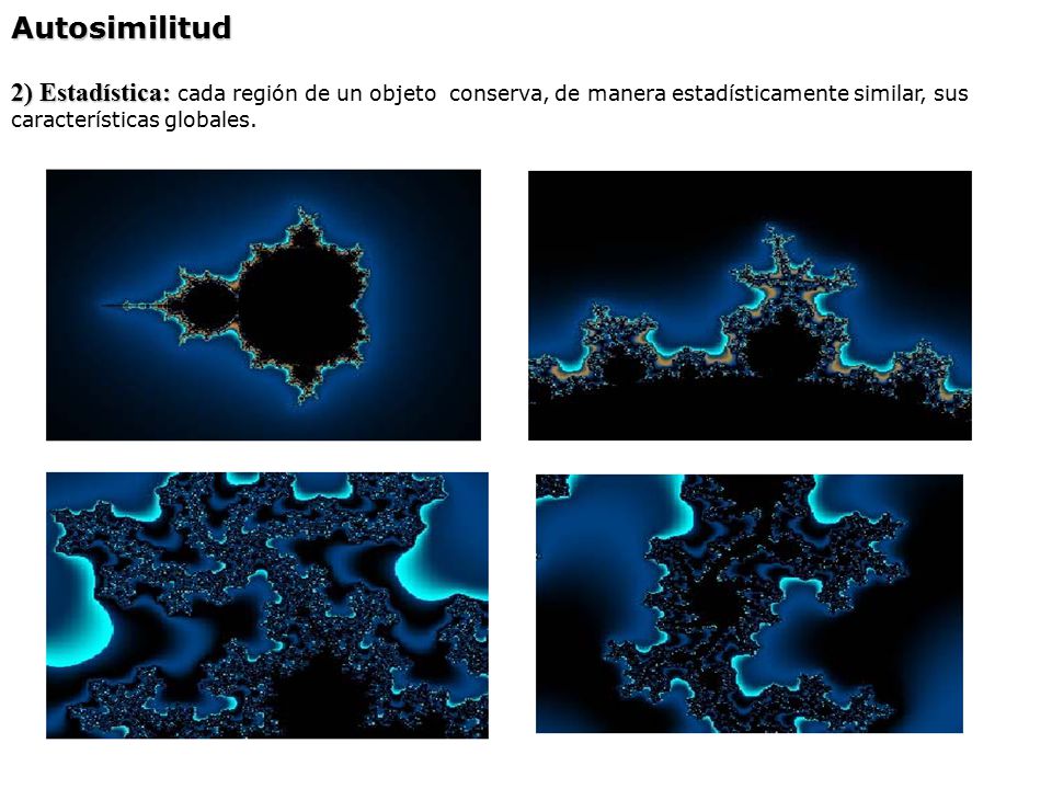 Autosimilitud 2) Estadística: cada región de un objeto conserva, de manera estadísticamente similar, sus características globales.