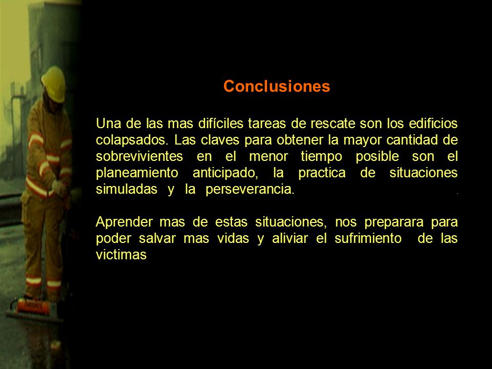 Conclusiones Una de las mas difíciles tareas de rescate son los edificios colapsados.